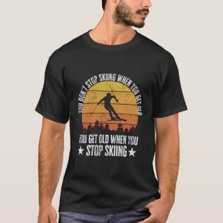 You Don'T Stop Skiing When You Get Old Funny Skier T-Shirt