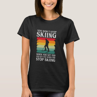 You Don't Stop Skiing When You Get Old Funny Skier T-Shirt