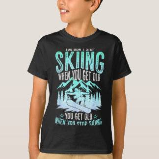 You Dont Stop Skiing When You Get Old Funny Skier  T-Shirt