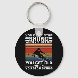 You Don't Stop Skiing When You Get Old Funny Skiin Keychain