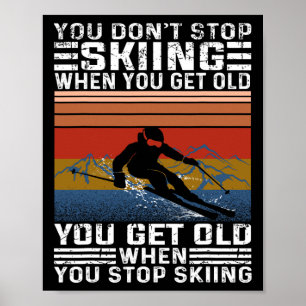 You Don't Stop Skiing When You Get Old Funny Skiin Poster