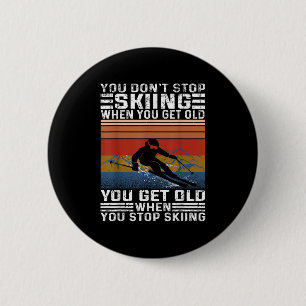 You Dont Stop Skiing When You Get Old Funny Skiing Button
