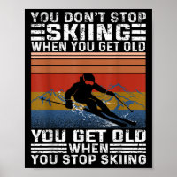 You Dont Stop Skiing When You Get Old Funny Skiing