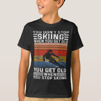 You Dont Stop Skiing When You Get Old Funny Skiing T-Shirt