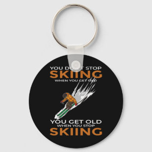 You Don't Stop Skiing When You Get Old Ski Skier  Keychain