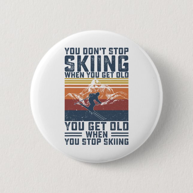 You Don't Stop Skiing When You Get Old Skier Skiin Button (Front)