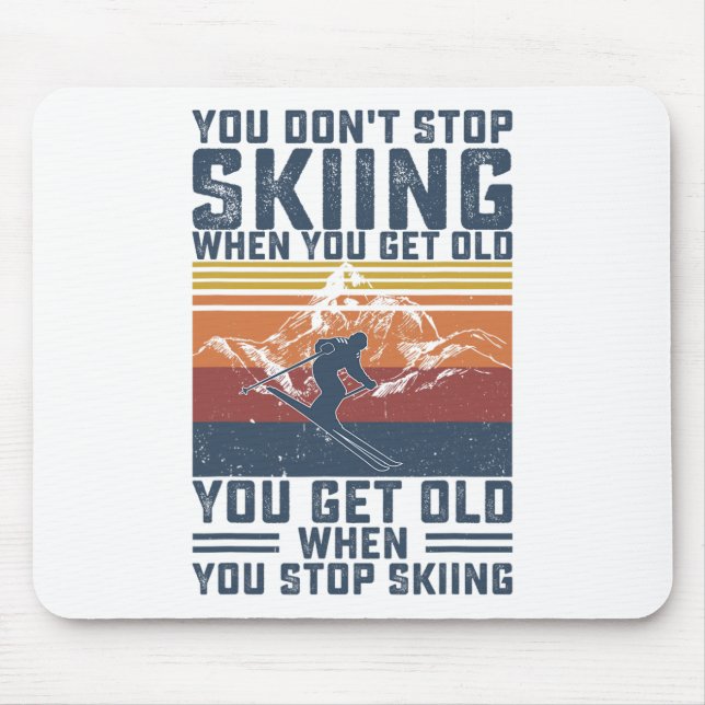 You Don't Stop Skiing When You Get Old Skier Skiin Mouse Pad (Front)