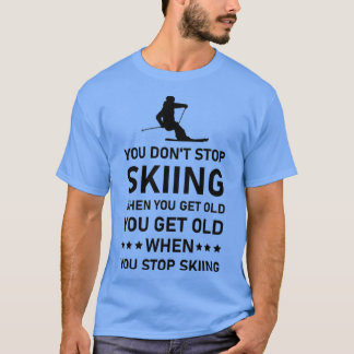 You Dont Stop Skiing When You Get Old Skier Skiing T-Shirt