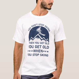 You Don't Stop Skiing When You Get Old Skier T-Shirt