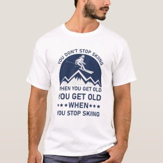 You Don't Stop Skiing When You Get Old Skier T-Shirt