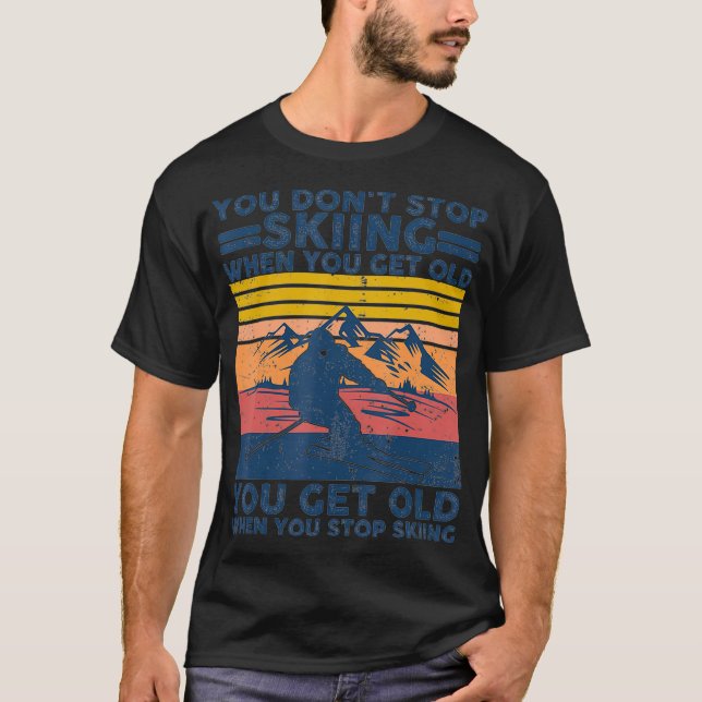 You Dont Stop Skiing When You Get Old T-Shirt (Front)