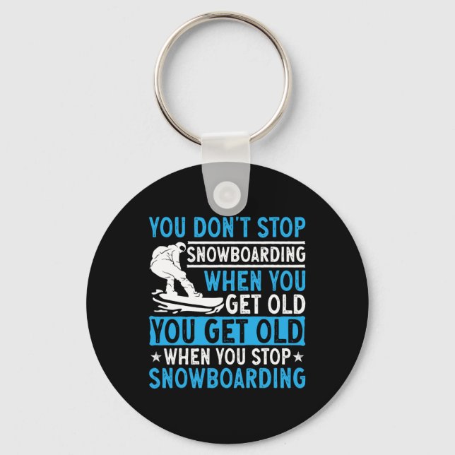 You Don't Stop Snowboarding When You Get Old Snowb Keychain (Front)