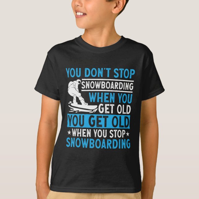 You Don't Stop Snowboarding When You Get Old Snowb T-Shirt (Front)