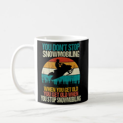 You DonT Stop Snowmobiling Snowmobile Motor Sled Coffee Mug