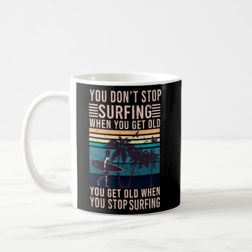 You DonT Stop Surfing When You Get Old Surfer Coffee Mug