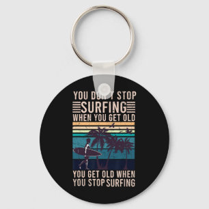 You Don't Stop Surfing When You Get Old - Surfer L Keychain
