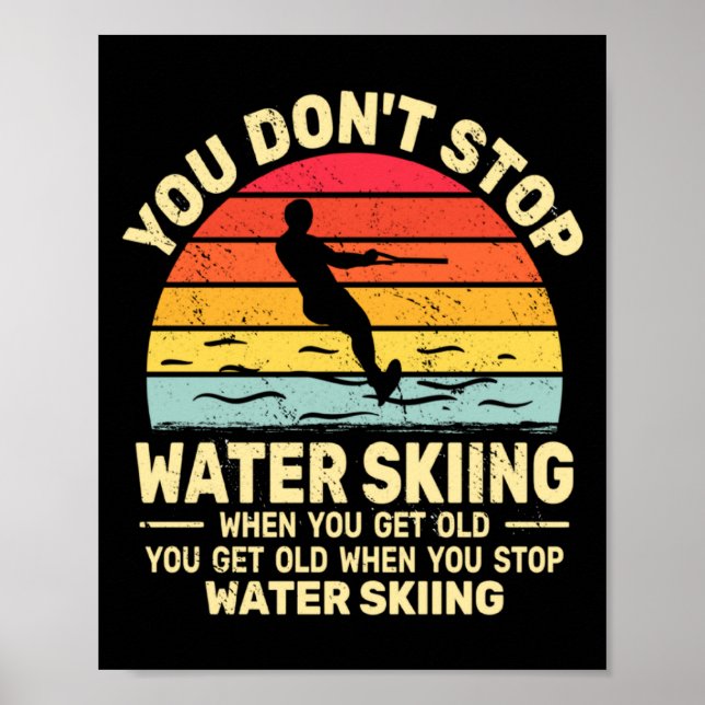You Dont Stop Water Skiing When Get Old Water Ski  Poster (Front)