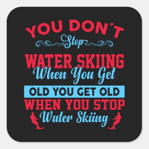 You Dont Stop Water Skiing When You Get Old Square Sticker