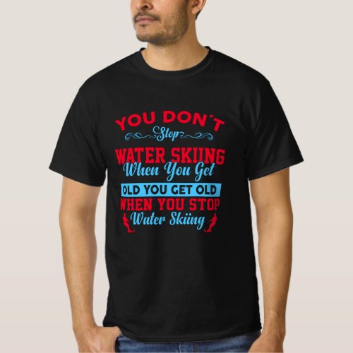 You Dont Stop Water Skiing When You Get Old T_Shirt