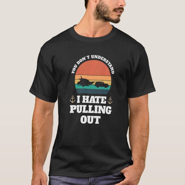 you don't understand I hate pulling Boats Pulling  T-Shirt (Front)