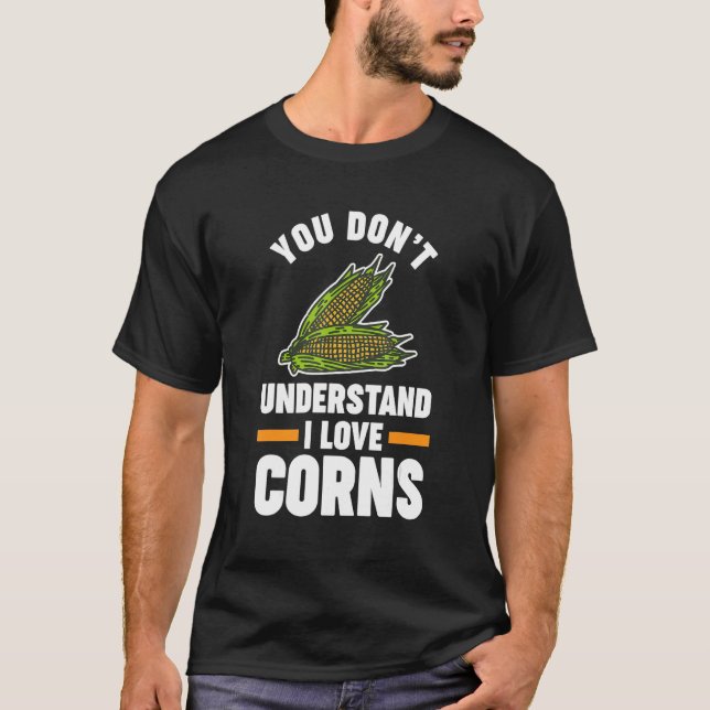 you don't understand I love corns Corn T-Shirt (Front)