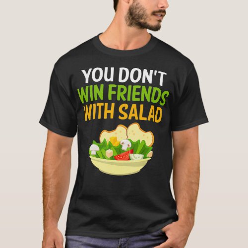 YOU DONT WIN FRIENDS WITH SALAD SHIRT 