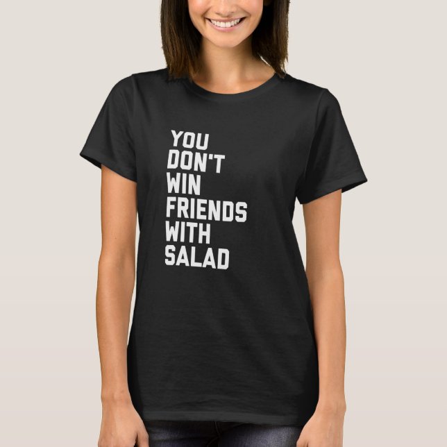 You Don't Win Friends With Salad T-Shirt (Front)