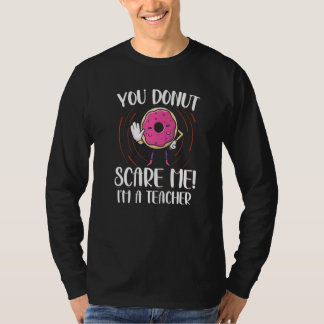 You Donut Scare Me I'm A Teacher Donut Donut T-Shirt