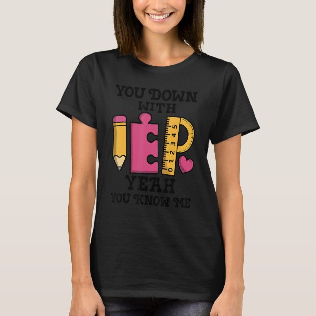 You Down With IEP SPED Teacher Special Education   T-Shirt (Front)