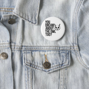 You Dream About the Owl Too? Button
