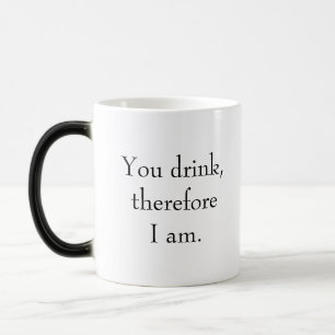 "You drink, therefore I am." Funny Philosophical Color Morph Mug