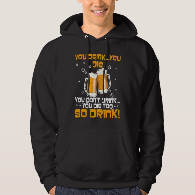 You Drink You Die You Don't Drink You Die Too Hoodie (Front)