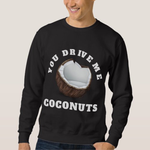 You Drive Me Coconuts Design Tropical Fruits Quote Sweatshirt