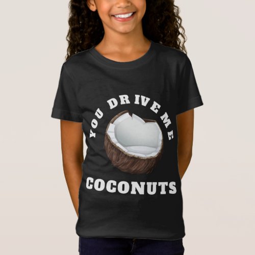 You Drive Me Coconuts Design Tropical Fruits Quote T_Shirt