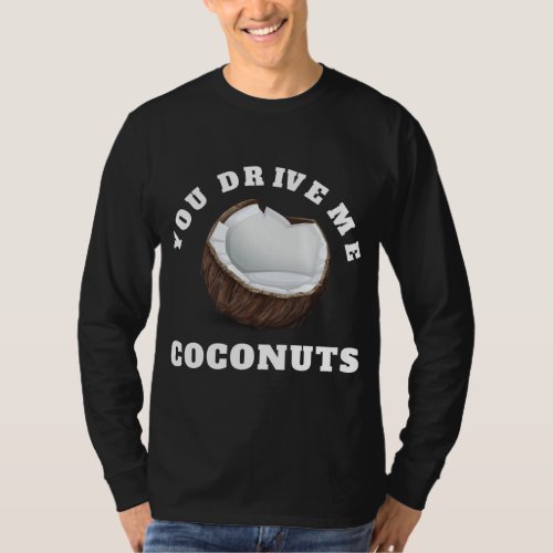 You Drive Me Coconuts Design Tropical Fruits Quote T_Shirt