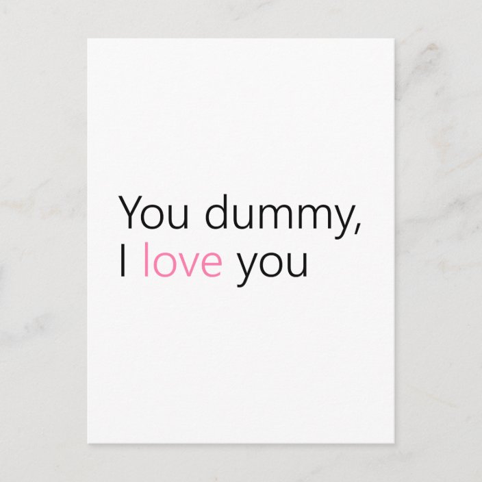 you dummy, i love you postcard | Zazzle.com