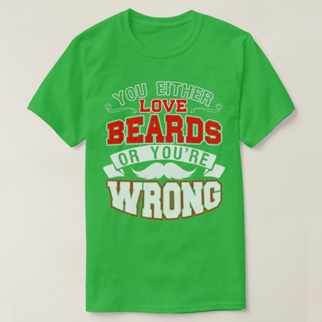 You Either Love Beards Or Youx27re Wrong 1 T-Shirt (Design Front)