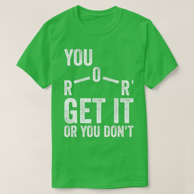 You Ether Get It Or You Dont Chemistry eacher  T-Shirt (Design Front)
