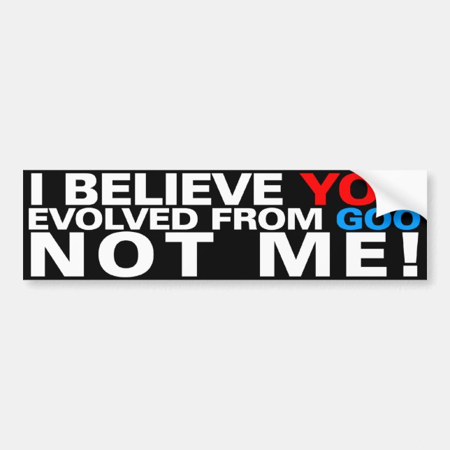 You evolved from goo NOT ME! Bumper Sticker (Front)