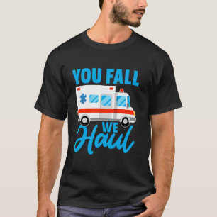 You fall we haul Design for a Emergency Medical Te T-Shirt