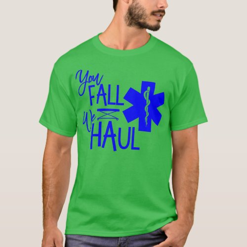 You Fall We Haul Funny AMR Paramedic EMT EMS ER Gi T_Shirt