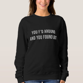 You F'd Around and Found Out Sweatshirt
