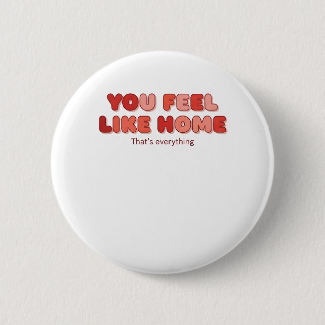 You Feel Like Home - That’s Everything Button (Front)