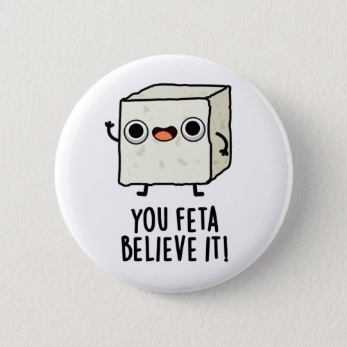 You Feta Believe It Funny Cheese Pun Button