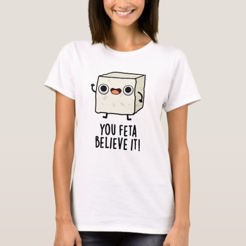 You Feta Believe It Funny Cheese Pun T_Shirt