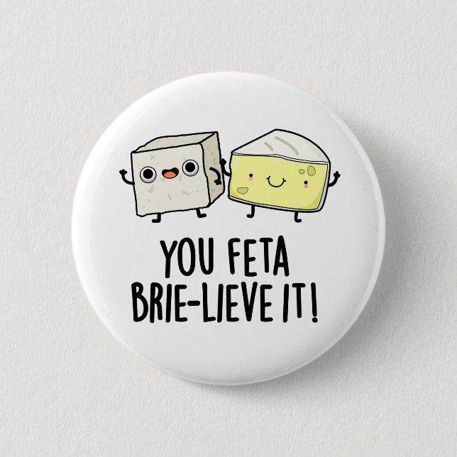 You Feta Brie-lieve It Funny Cheese Pun  Button (Front)