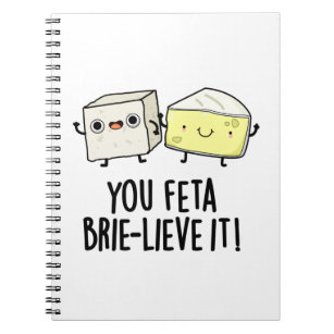 You Feta Brie-lieve It Funny Cheese Pun  Notebook