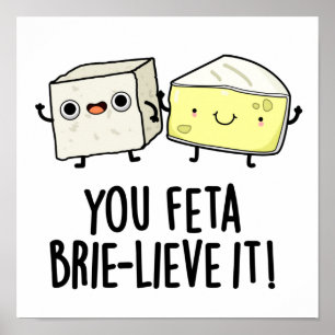 You Feta Brie-lieve It Funny Cheese Pun  Poster