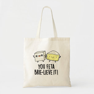 You Feta Brie-lieve It Funny Cheese Pun  Tote Bag