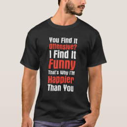 You Find It Offensive Funny Saying Man And Women S T-Shirt